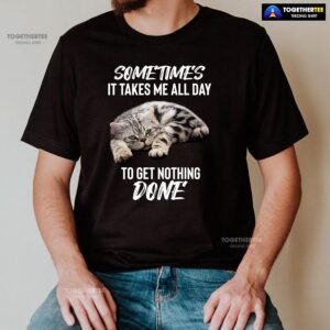 Alternative view of Cat Sometimes It Takes Me All Day To Get Nothing Done T-Shirt