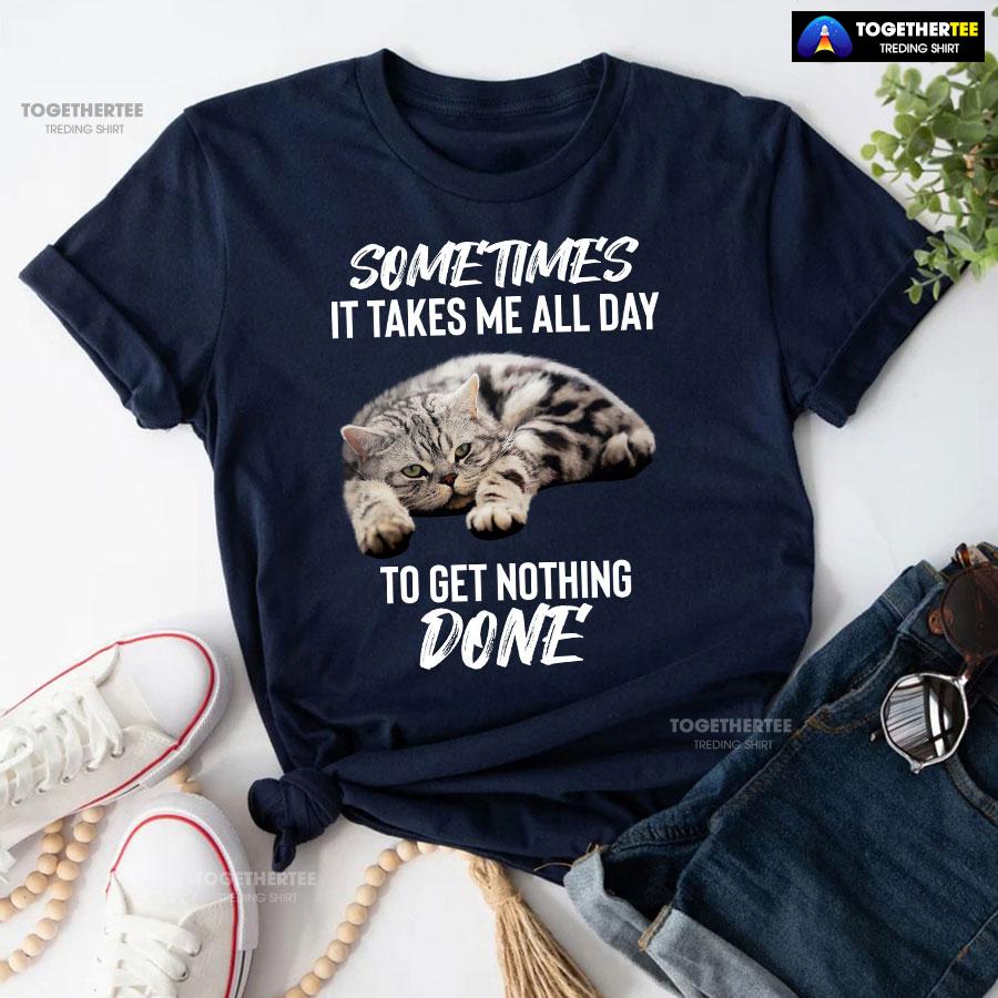 Cat Sometimes It Takes Me All Day To Get Nothing Done T-Shirt - Image 4