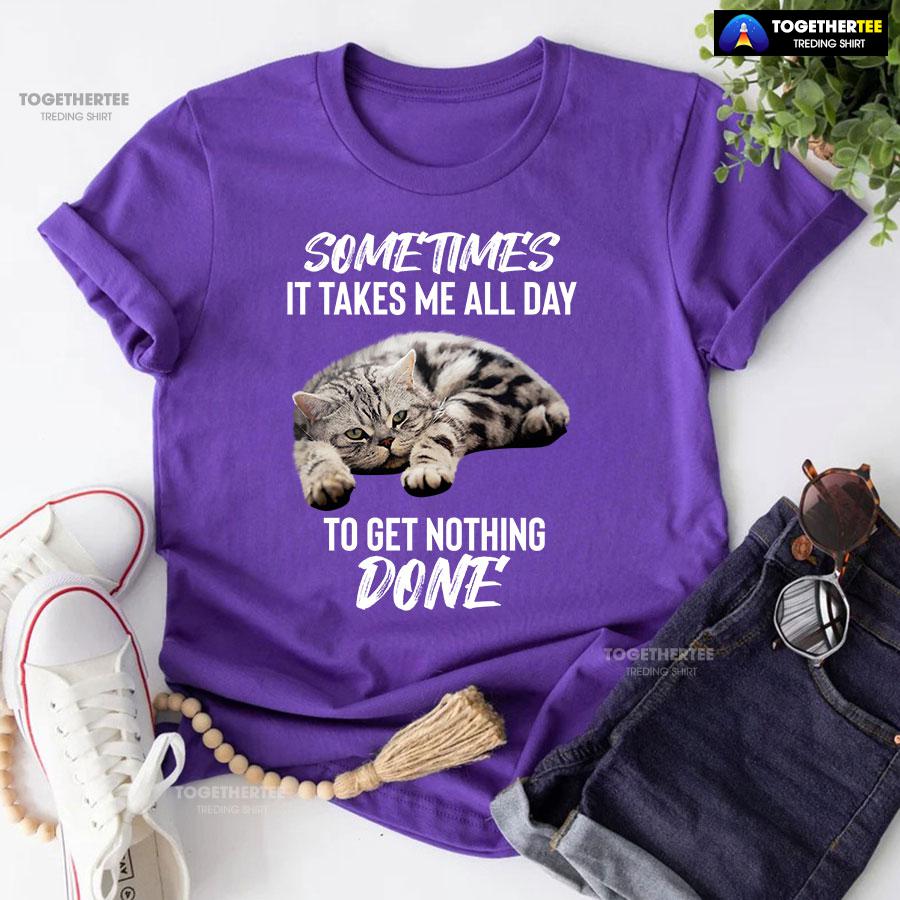 Cat Sometimes It Takes Me All Day To Get Nothing Done T-Shirt - Image 6