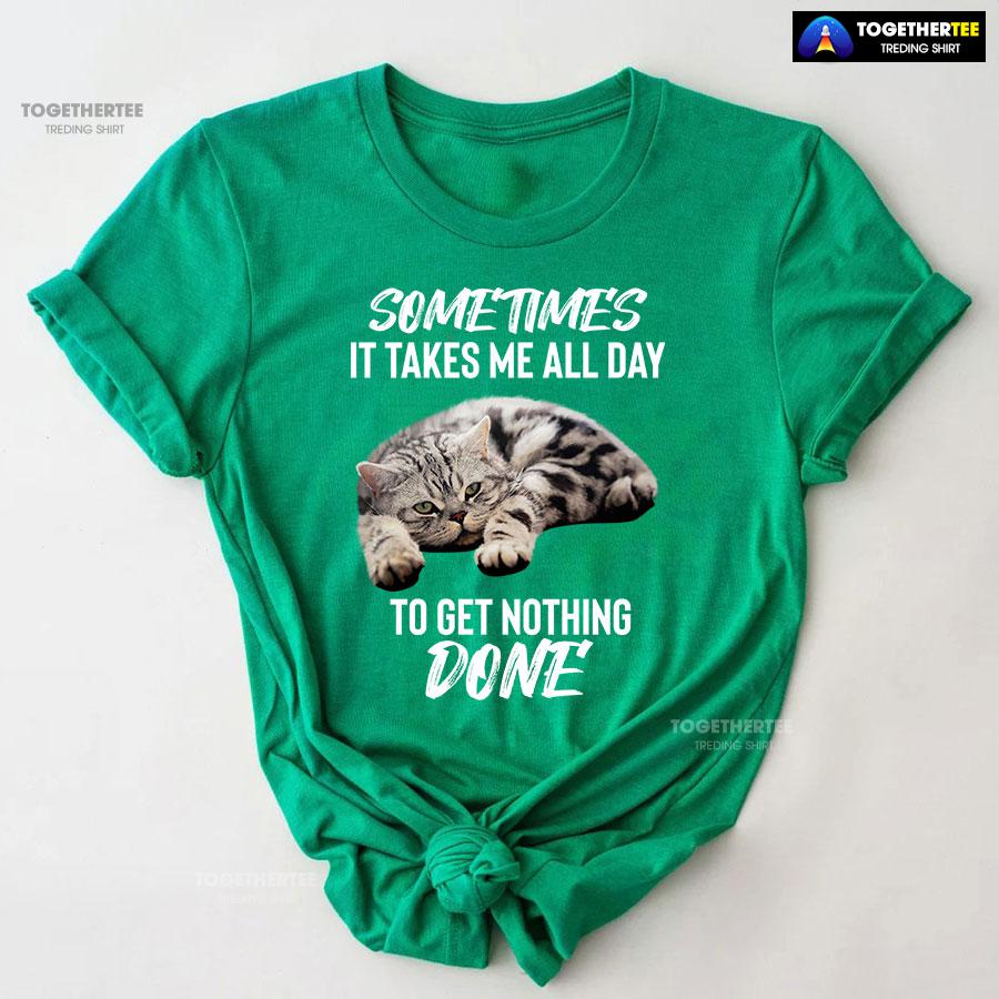 Cat Sometimes It Takes Me All Day To Get Nothing Done T-Shirt - Image 7