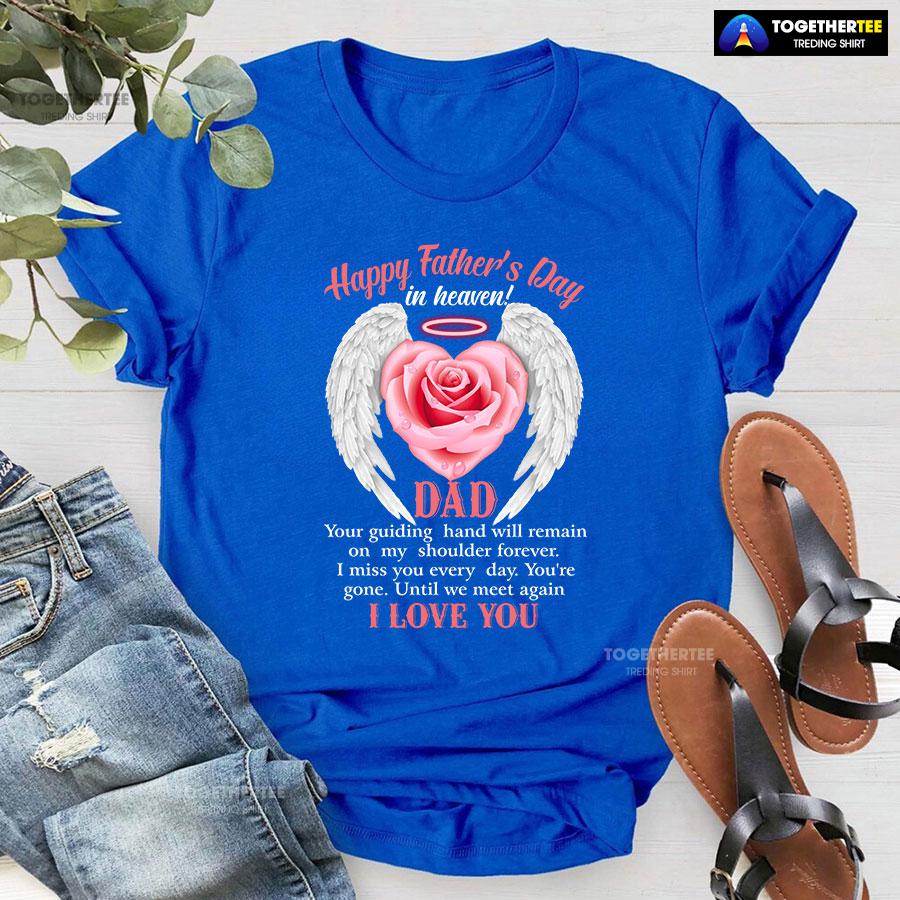Happy Father’s Day In Heaven Dad I Love You T-Shirt - Image 6