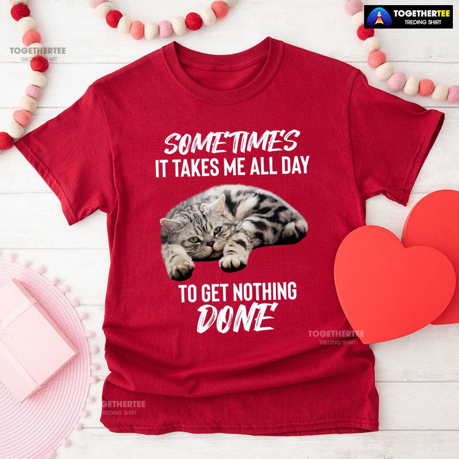 Cat Sometimes It Takes Me All Day To Get Nothing Done T-Shirt - Image 8