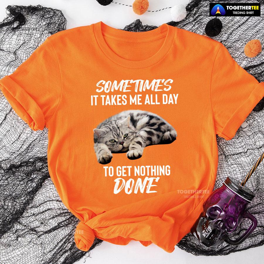 Cat Sometimes It Takes Me All Day To Get Nothing Done T-Shirt - Image 9