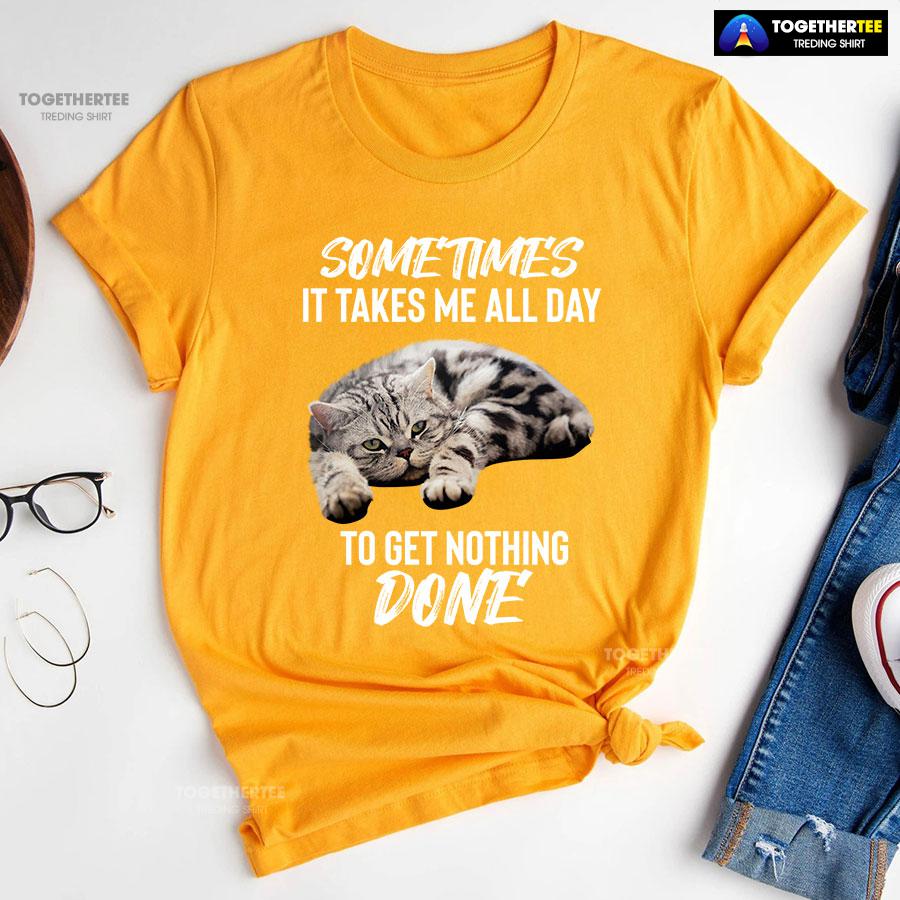 Cat Sometimes It Takes Me All Day To Get Nothing Done T-Shirt - Image 10