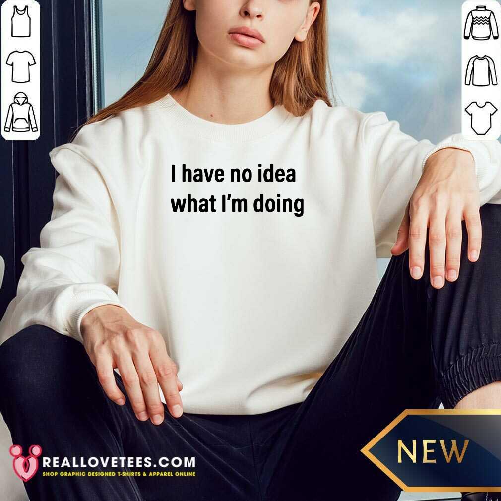 Cool I Have No Idea What I’m Doing Shirt - Image 3
