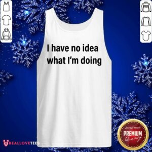 Alternative view of Cool I Have No Idea What I’m Doing Shirt