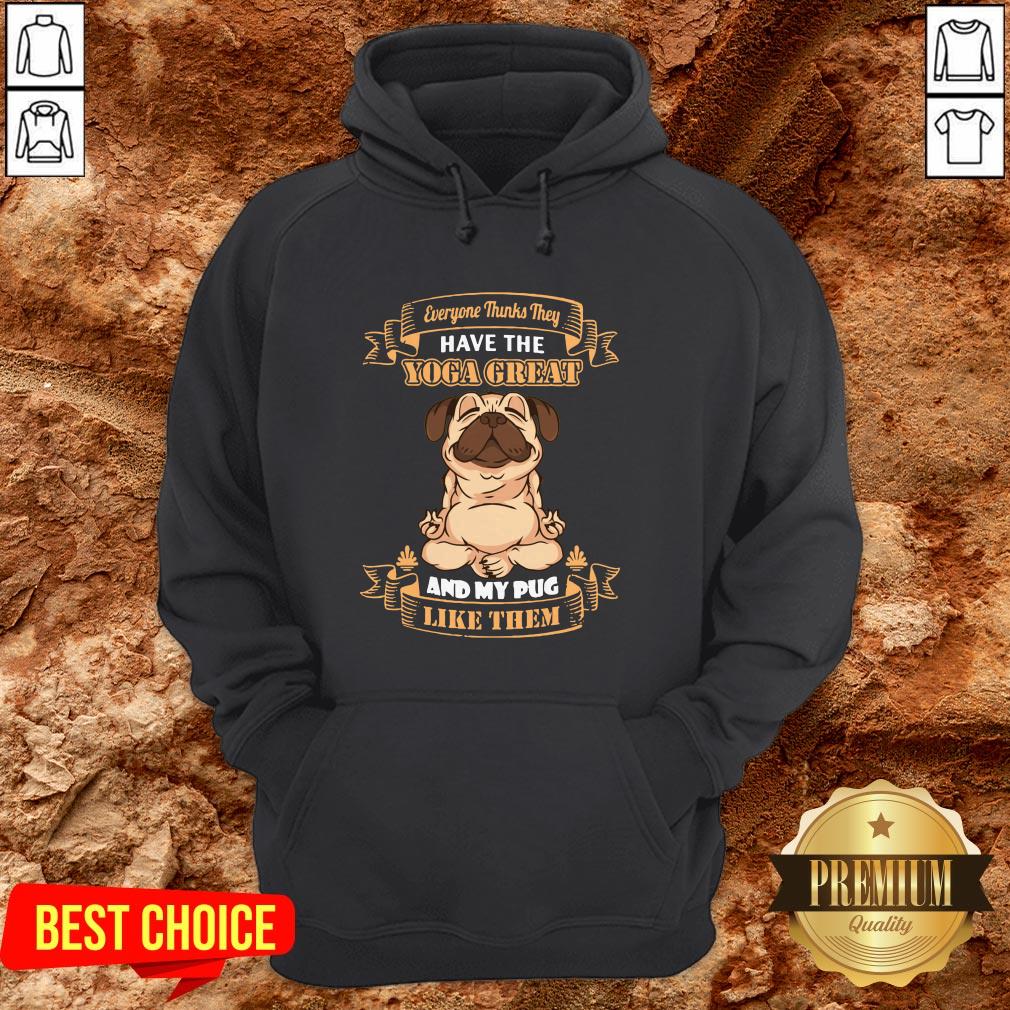 Every Thinks They Have The Yoga Great And My Pug Like Them Shirt - Image 5