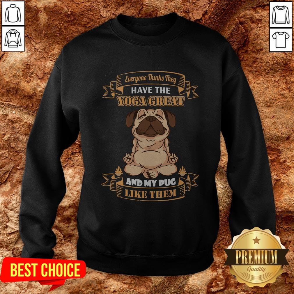 Every Thinks They Have The Yoga Great And My Pug Like Them Shirt - Image 4
