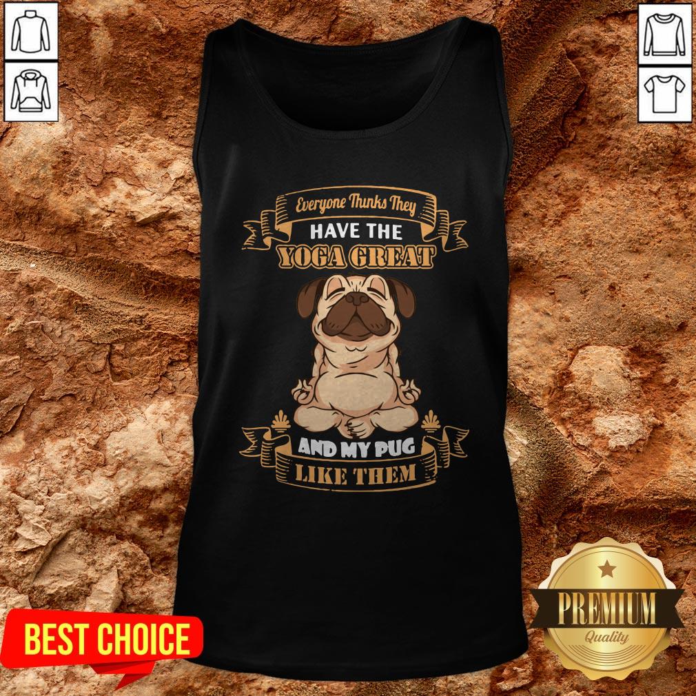 Every Thinks They Have The Yoga Great And My Pug Like Them Shirt - Image 3