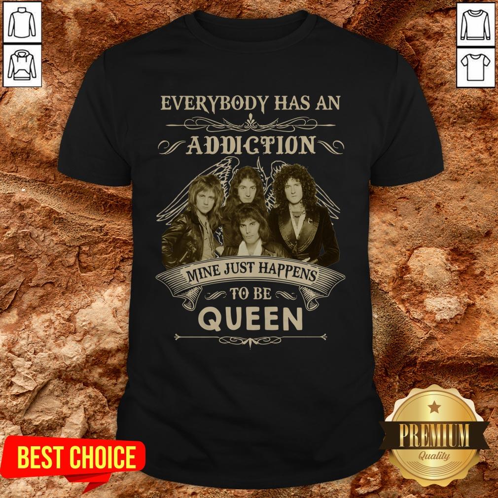 Everybody Has An Addiction Mine Just Happens To Be Queen Shirt
