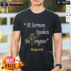 Top A Sermon Speaking In Tongues Eulogy 9 05 Cross T-Shirt