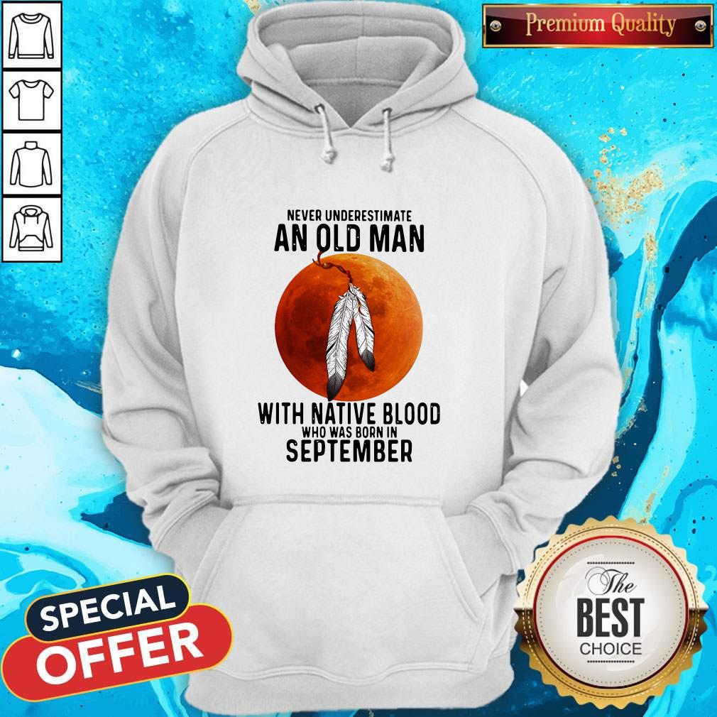 Never Underestimate An Old Man With Native Blood And Was Born In September Shirt - Image 5