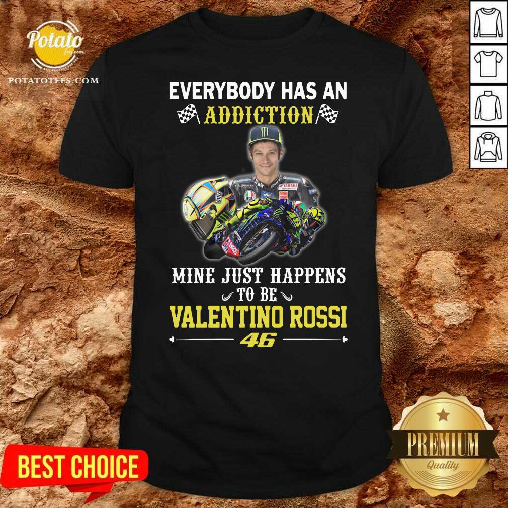 Premium Everybody Has An Addiction Mine Just Happens To Be Valentino Rossi 46 Shirt
