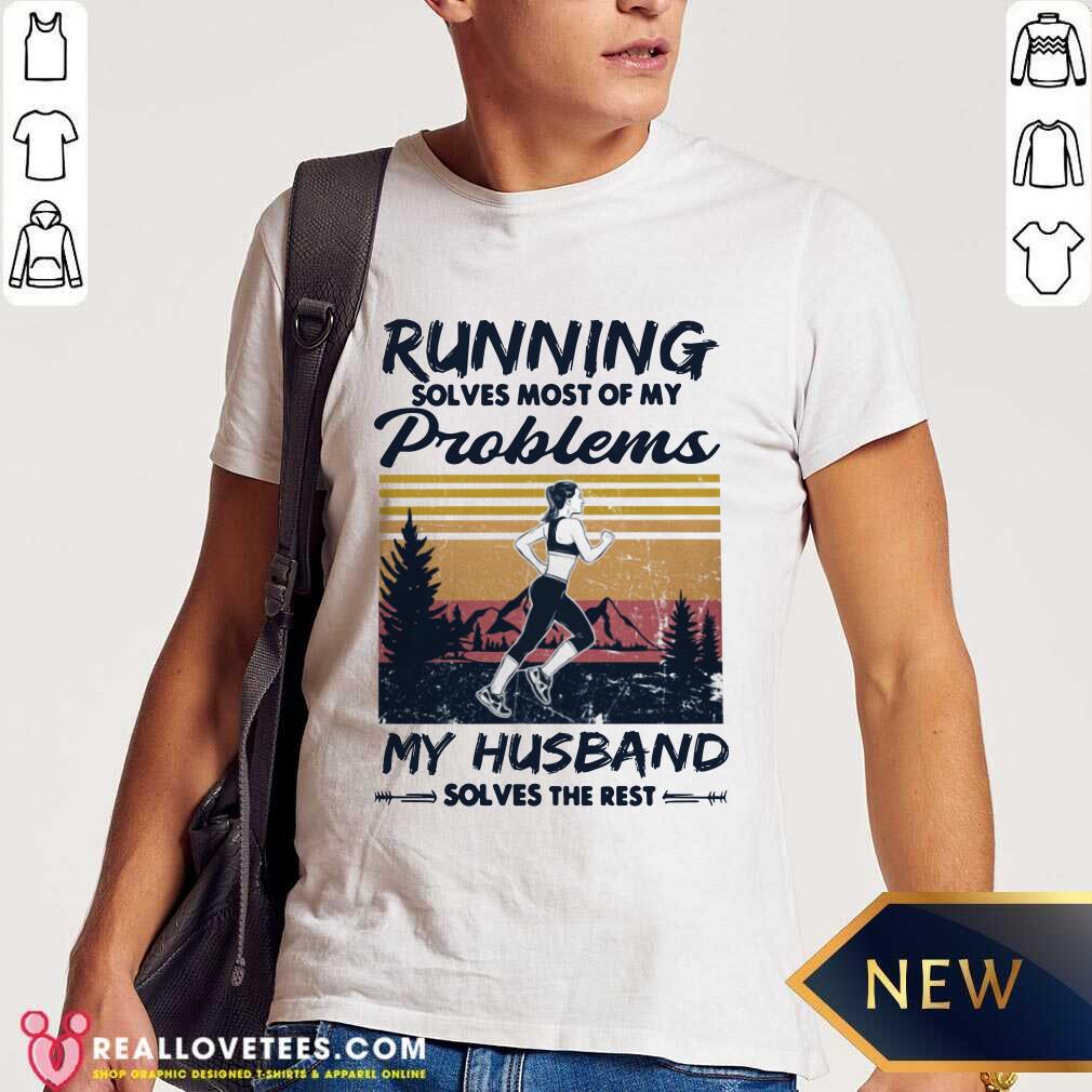 Running Solves Most Of My Problems My Husband Shirt