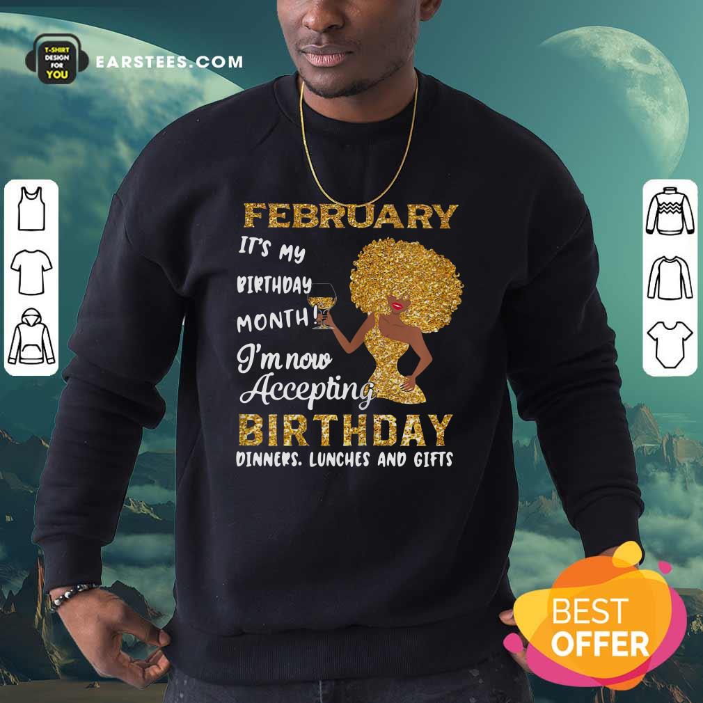 Funny 1February Its My Birthday Month Im Now Accepting Birthday Dinners Lunches And Gifts Shirt - Image 5