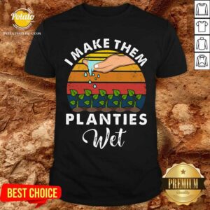Make Them Planties Wet Gardening Vintage Shirt