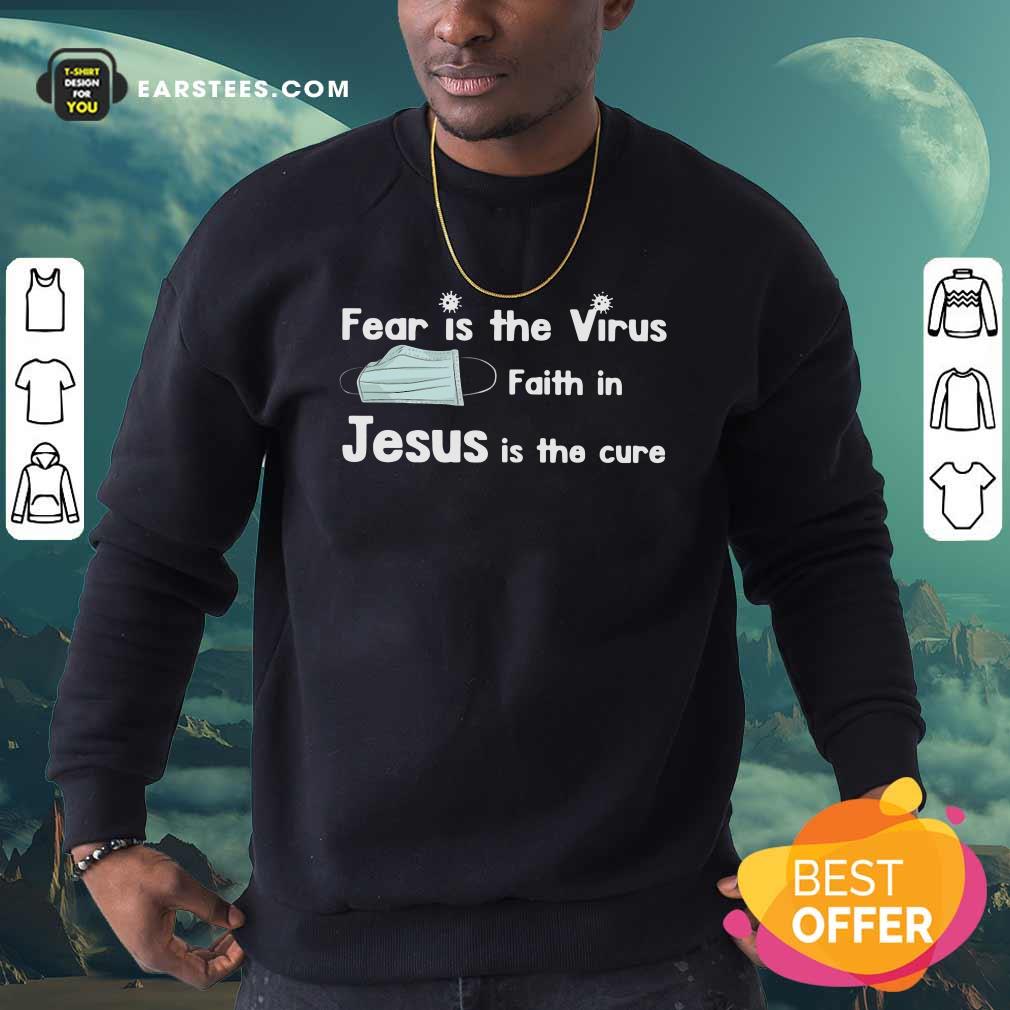 Nice Face Mask Fear Is The Virus Faith In Jesus Is The Cure Shirt - Image 5