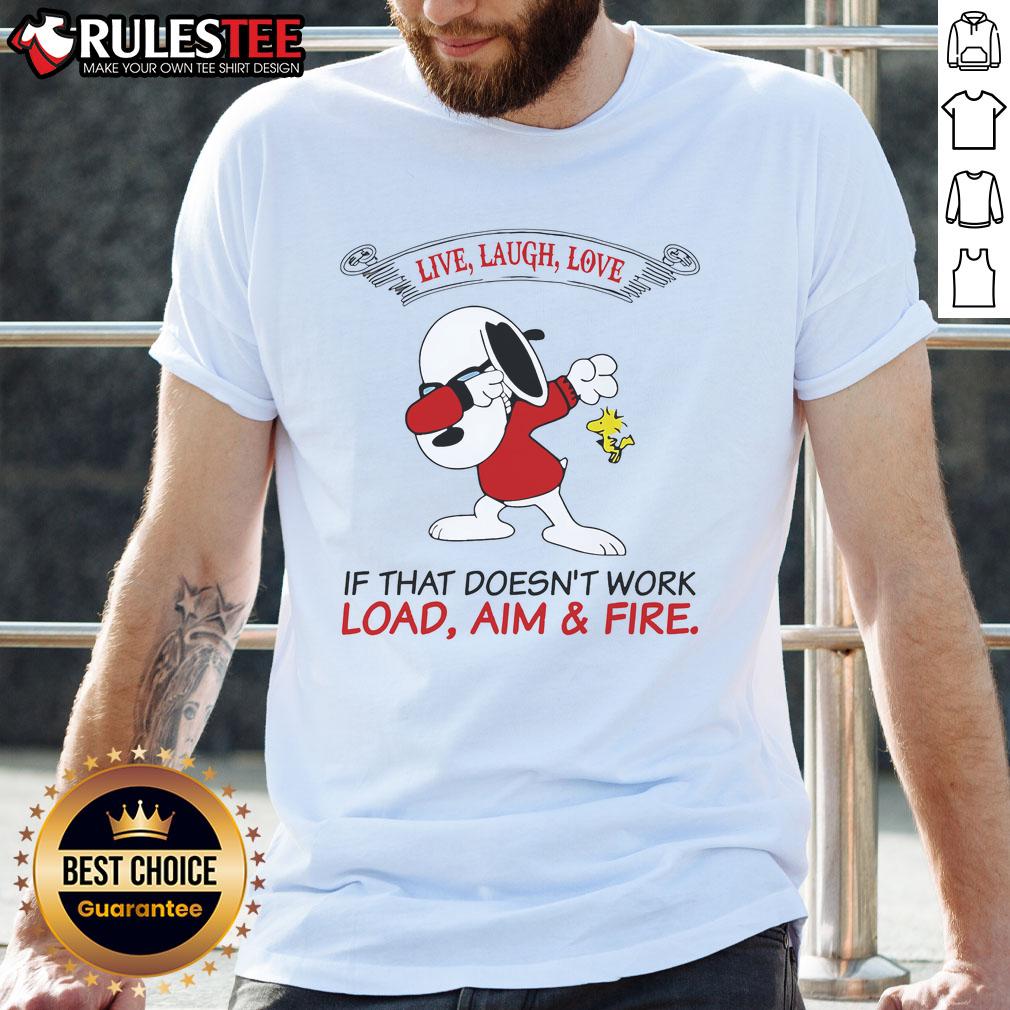 Top Snoopy Live Laugh Love If That Doesn't Work Load Aim And Fire T-Shirt