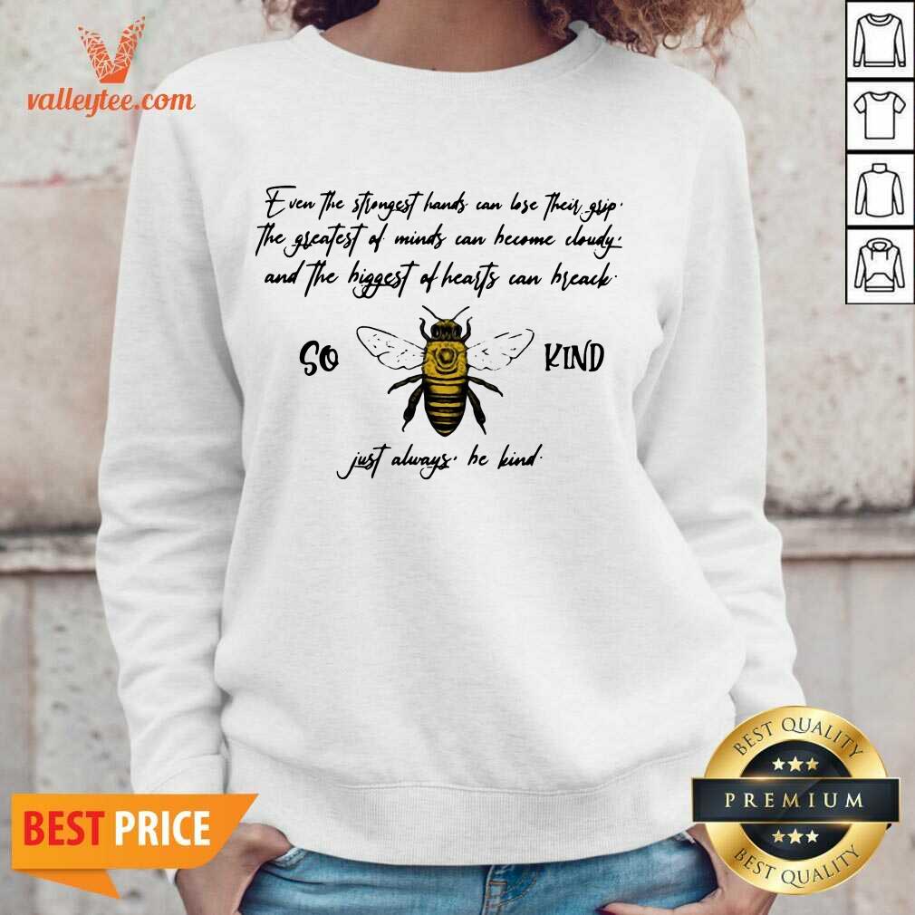 Top So Bee Kind Just Always Quote Even The Strongest Hands Can Lost Their Shirt - Image 5