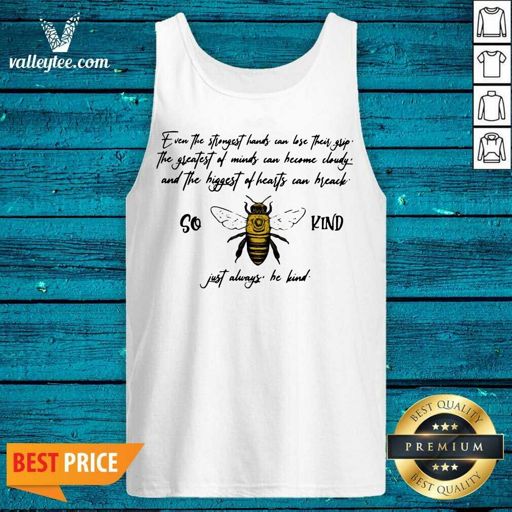 Top So Bee Kind Just Always Quote Even The Strongest Hands Can Lost Their Shirt - Image 4