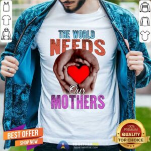 Awesome The World Needs Our Mothers Shirt