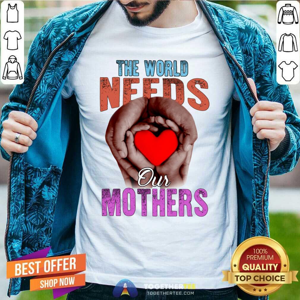 Awesome The World Needs Our Mothers Shirt