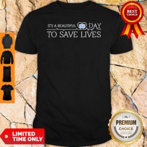 Nice It’s A Beautiful Day To Save Lives Shirt