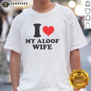 Good I Heart My Aloof Wife T-Shirt