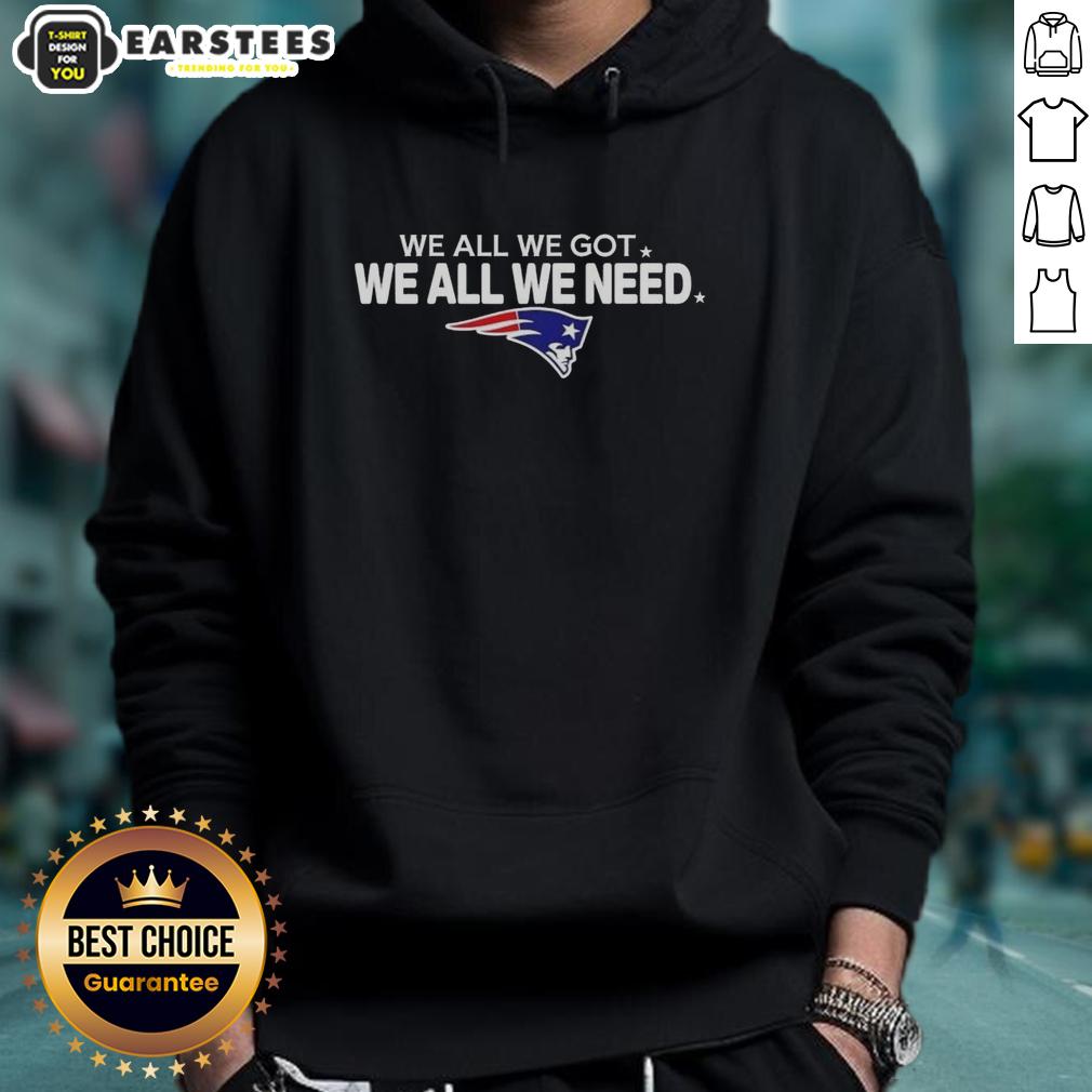 Good We All We Got We All We Need New England Patriots Football Logo T-Shirt - Image 2