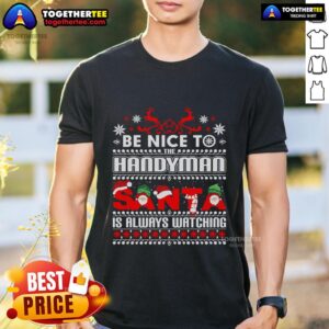 Top Be Nice To Handyman Santa Is Always Watching Christmas T-Shirt