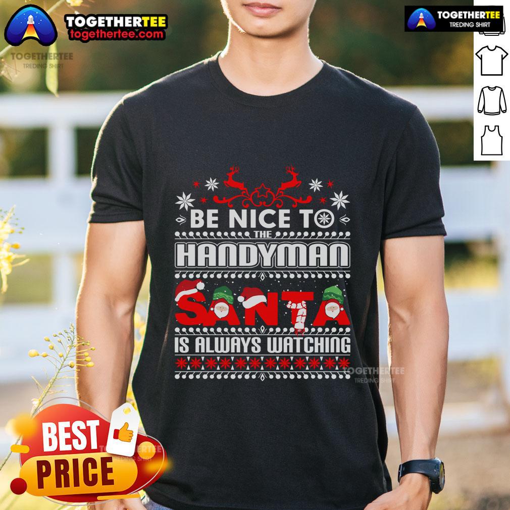 Top Be Nice To Handyman Santa Is Always Watching Christmas T-Shirt