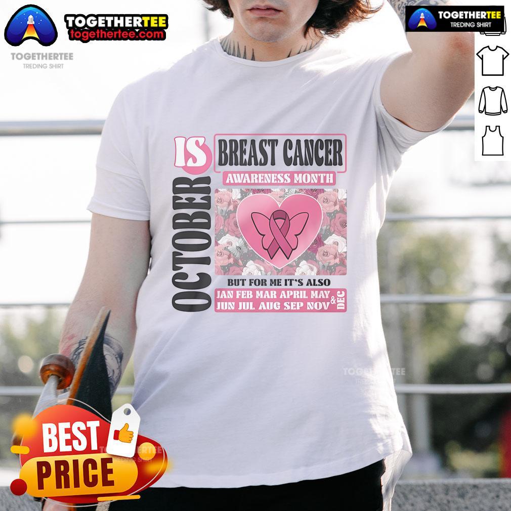 Top Breast Cancer Awareness Month Is October But For Me It's Also T-Shirt