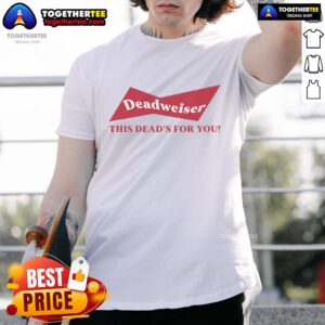 Top Deadweiser This Dead's For You T-Shirt