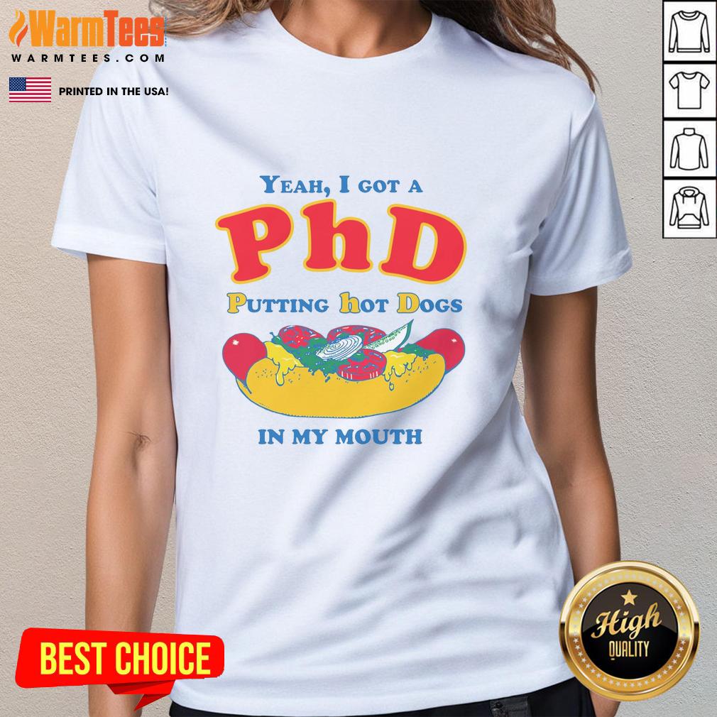 Funny Yeah I Got A Phd Putting Hot Dogs In My Mouth T-Shirt - Image 3