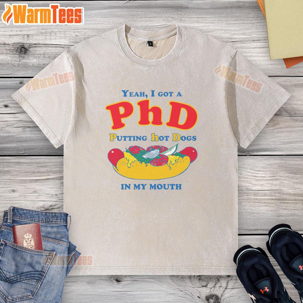 Funny Yeah I Got A Phd Putting Hot Dogs In My Mouth T-Shirt - Image 6