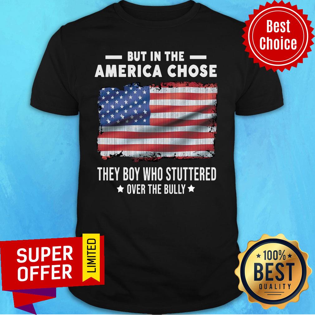But In The End America Chose Flag They Boy Who Stuttered Shirt