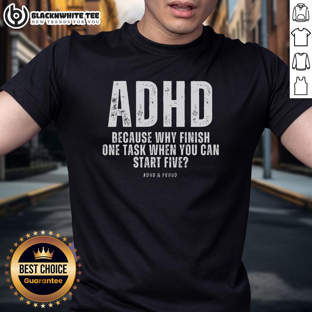 Nice ADHD Because Why Finish One Task When You Can Start Five T-Shirt