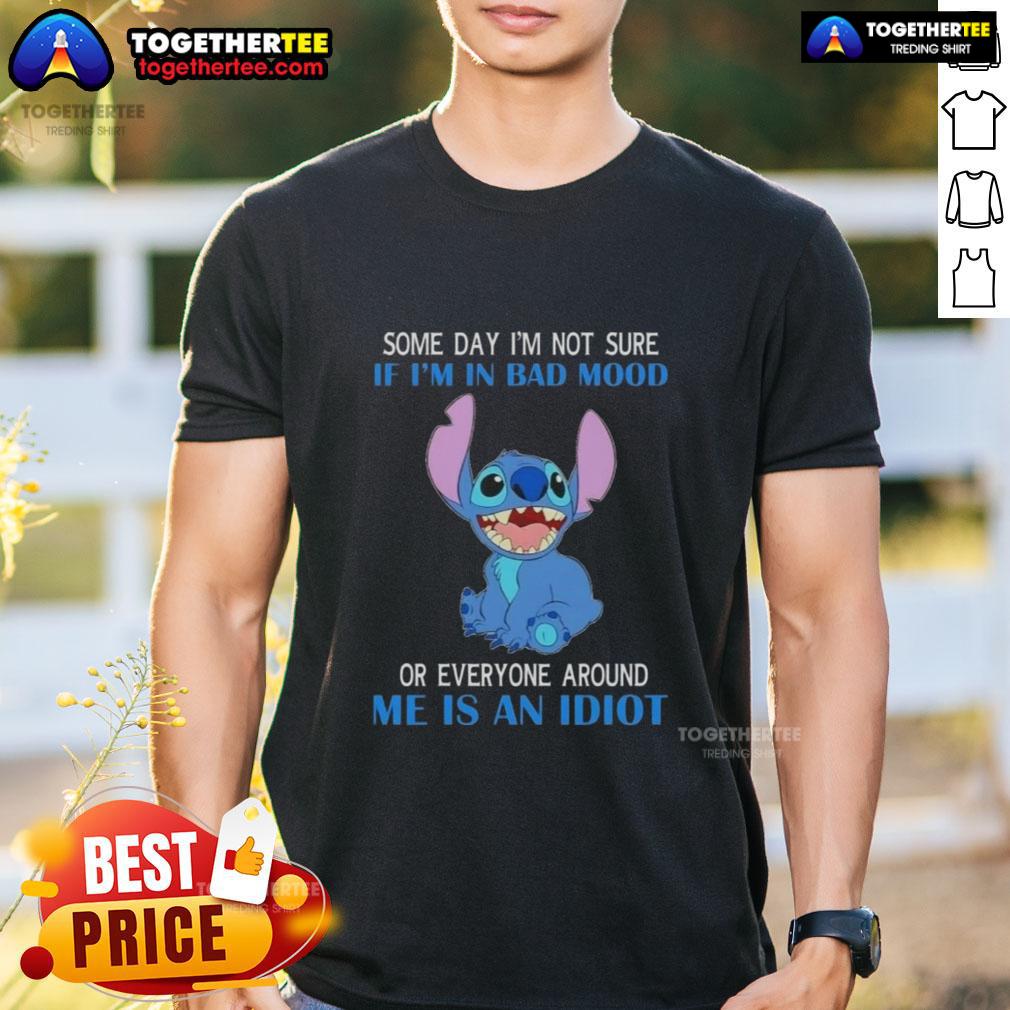Pretty Stitch Some Day I'm Not Sure If I'm In Bad Mood Or Everyone Around Me Is An Idiot T-Shirt