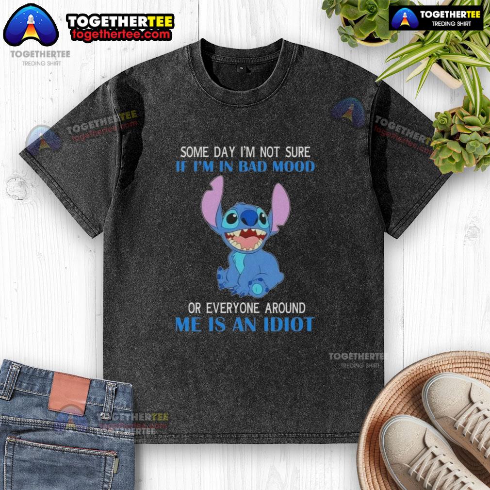 Pretty Stitch Some Day I'm Not Sure If I'm In Bad Mood Or Everyone Around Me Is An Idiot T-Shirt - Image 6