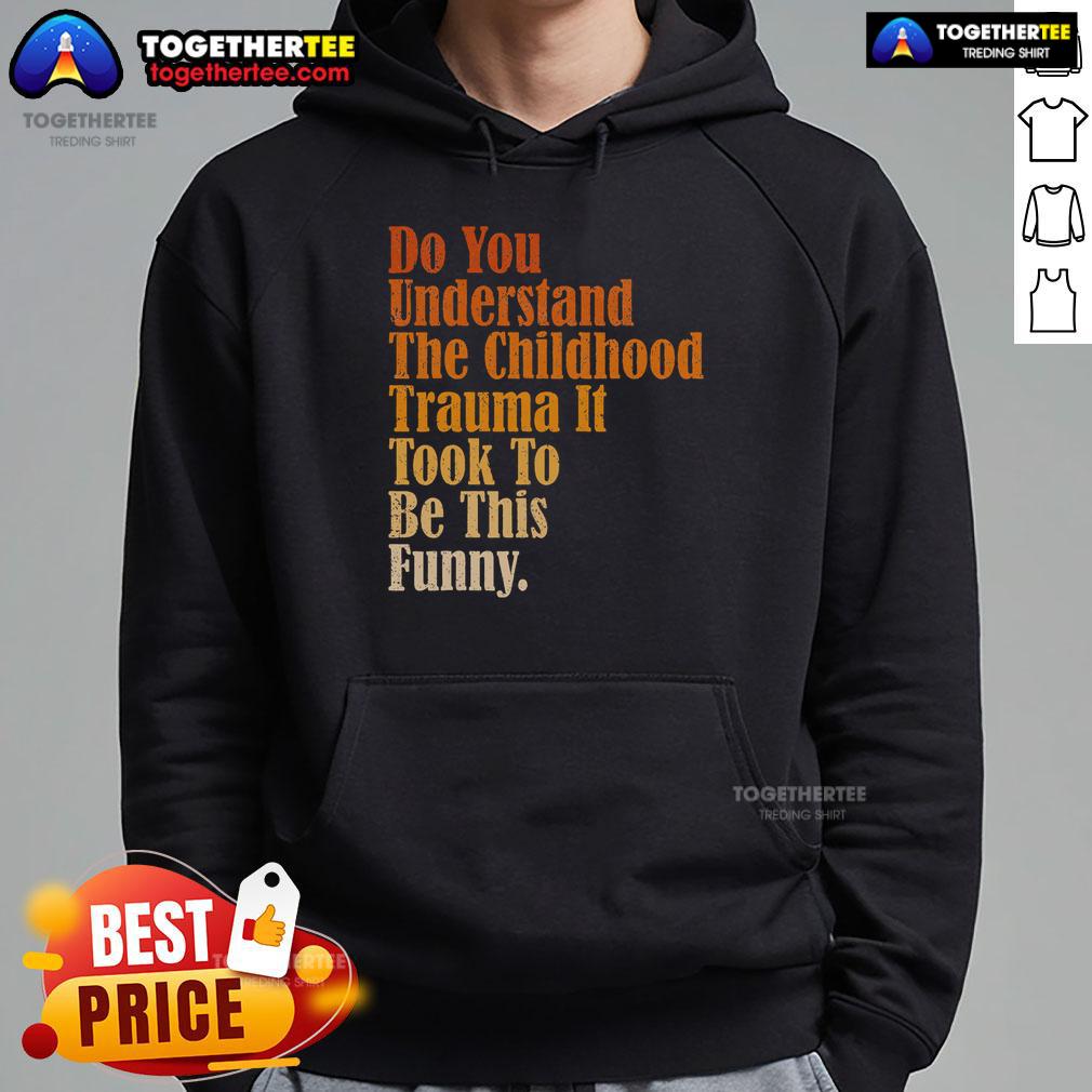 Top Do You Understand Childhood Trauma It Took To Be This Funny T-Shirt - Image 2