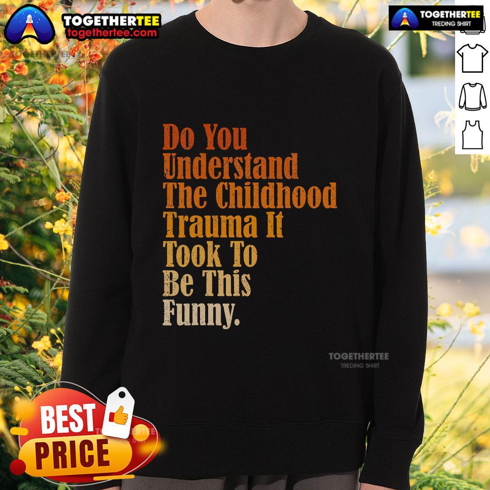 Top Do You Understand Childhood Trauma It Took To Be This Funny T-Shirt - Image 5