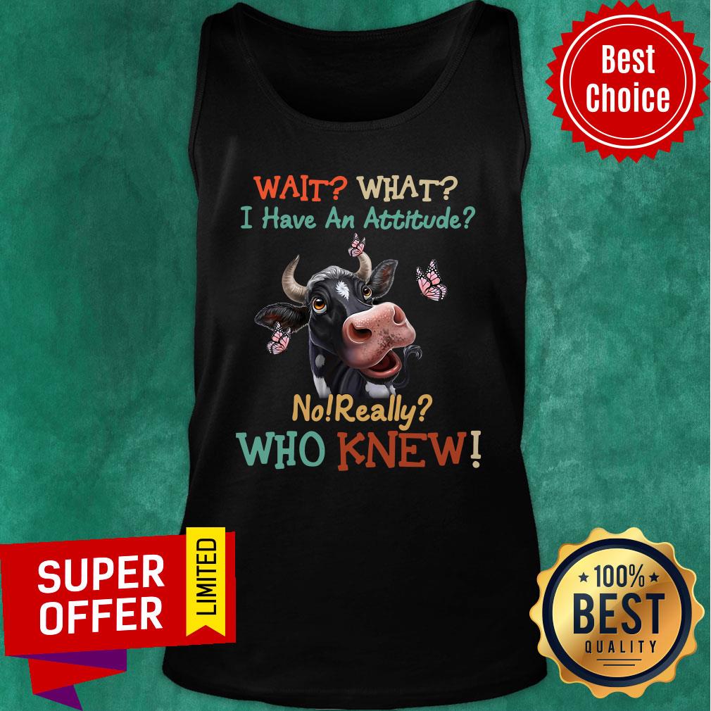 Funny Cow Wait What I Have An Attitude No Really Who Knew Shirt - Image 3