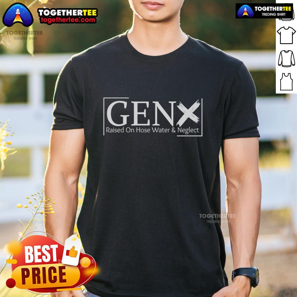 Official Gen X Raised On Hose Water And Neglect T-Shirt