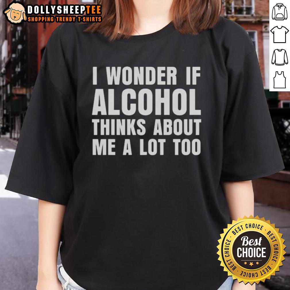 Top I Wonder If Alcohol Thinks About Me A Lot Too T-Shirt - Image 3