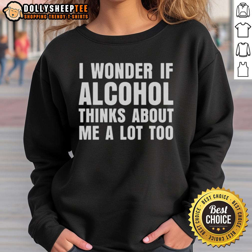 Top I Wonder If Alcohol Thinks About Me A Lot Too T-Shirt - Image 5