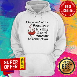 Alternative view of Top The Sound Of The Bagpipes Is A Little Piece Of Heaven To Some Of Us Shirt