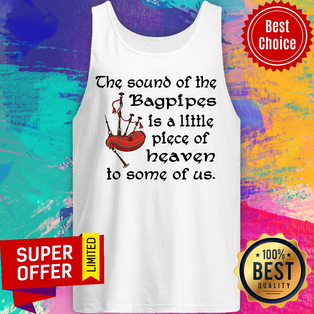 Top The Sound Of The Bagpipes Is A Little Piece Of Heaven To Some Of Us Shirt - Image 4