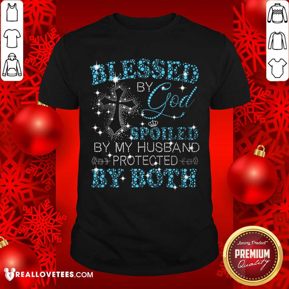 Blessed By God Spoiled By My Husband Protected By Both Shirt