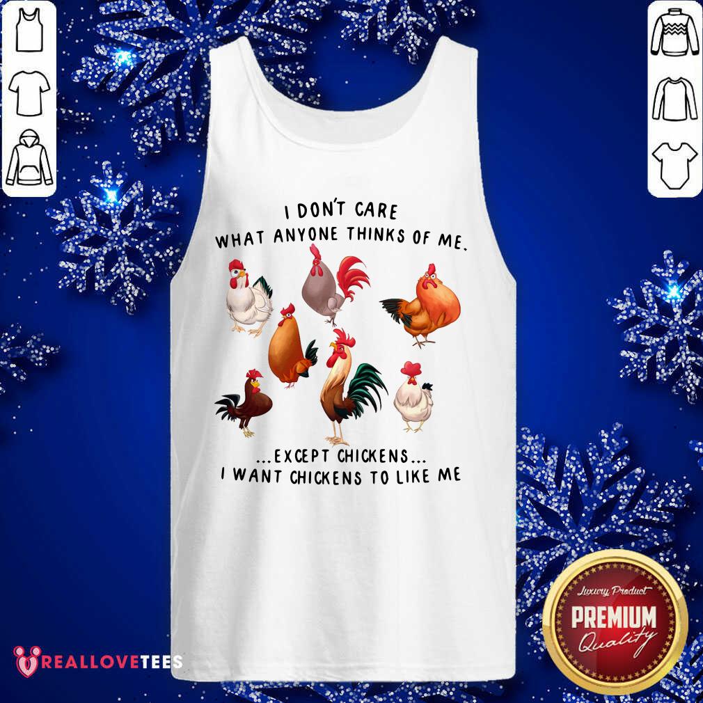 I Dont Care What Anyone Thinks Of Me Except Chickens Shirt - Image 4