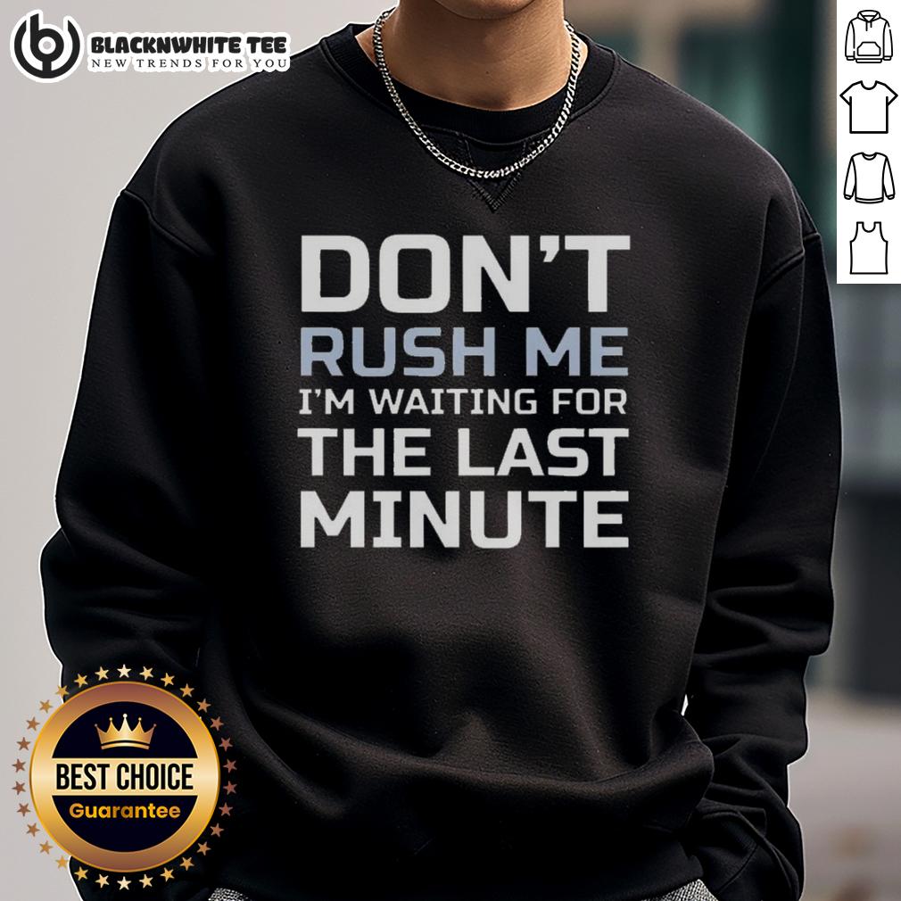 Top Don't Rush Me I'm Waiting For The Last Minute Text T-Shirt - Image 5